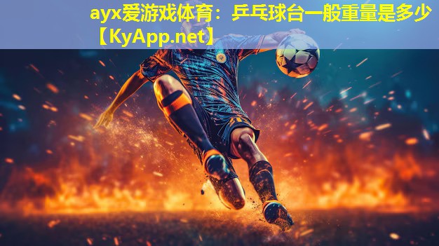 ayx爱游戏体育：乒乓球台一般重量是多少