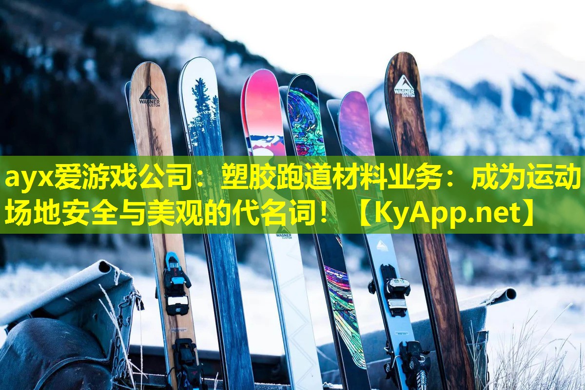 ayx爱游戏公司：塑胶跑道材料业务：成为运动场地安全与美观的代名词！