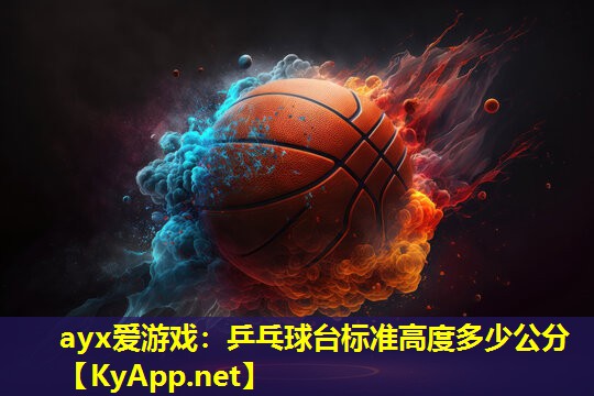 ayx爱游戏：乒乓球台标准高度多少公分