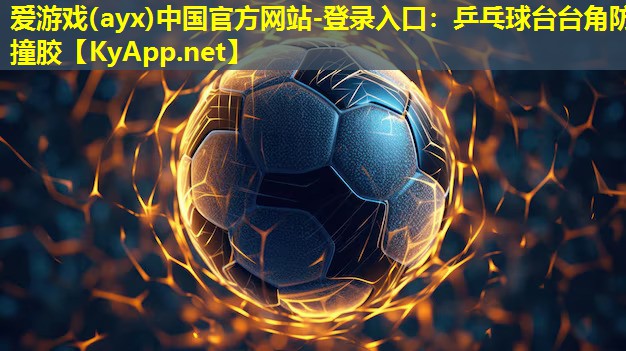 爱游戏(ayx)中国官方网站-登录入口：乒乓球台台角防撞胶