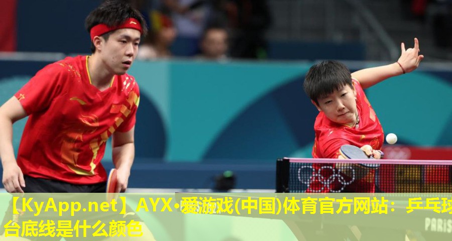AYX·爱游戏(中国)体育官方网站：乒乓球台底线是什么颜色