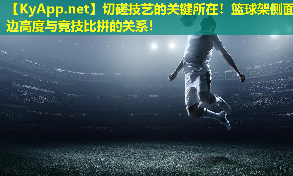 切磋技艺的关键所在！篮球架侧面边高度与竞技比拼的关系！