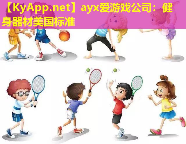 ayx爱游戏公司：健身器材美国标准