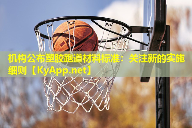 机构公布塑胶跑道材料标准：关注新的实施细则