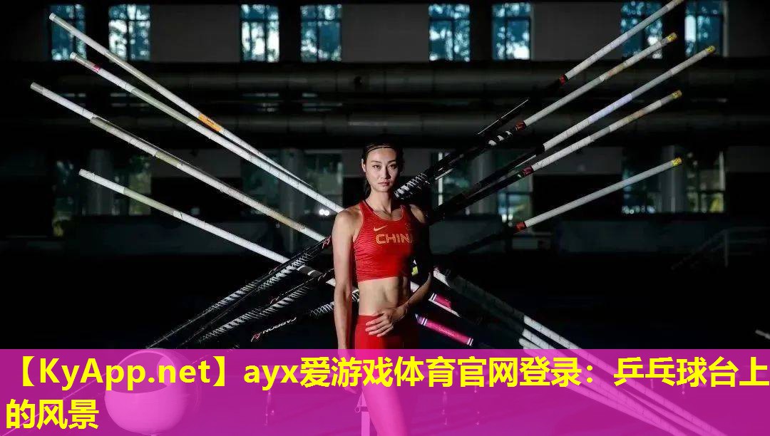 ayx爱游戏体育官网登录：乒乓球台上的风景