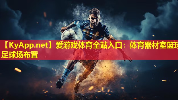 爱游戏体育全站入口：体育器材室篮球足球场布置