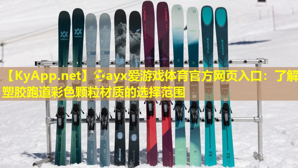 ⚽ayx爱游戏体育官方网页入口：了解塑胶跑道彩色颗粒材质的选择范围