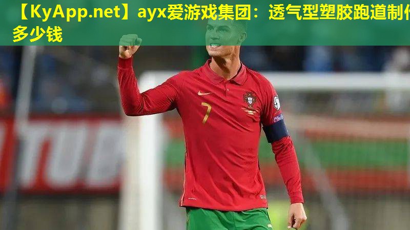 ayx爱游戏集团：透气型塑胶跑道制作多少钱