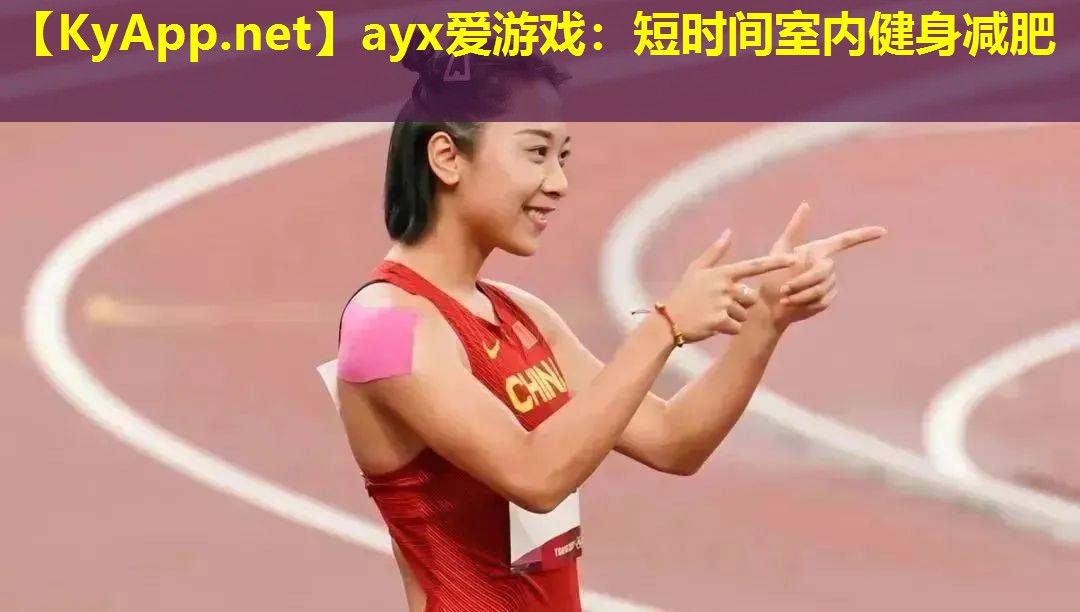 ayx爱游戏：短时间室内健身减肥