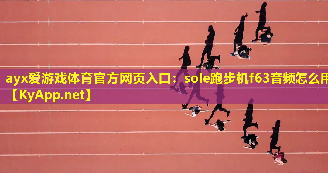 ayx爱游戏体育官方网页入口：sole跑步机f63音频怎么用