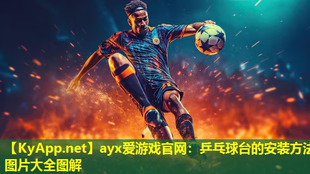 ayx爱游戏官网：乒乓球台的安装方法图片大全图解
