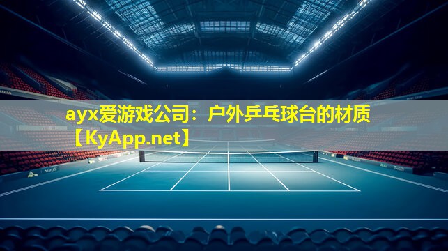 ayx爱游戏公司：户外乒乓球台的材质