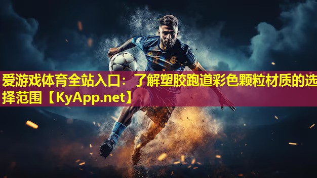 爱游戏体育全站入口：了解塑胶跑道彩色颗粒材质的选择范围