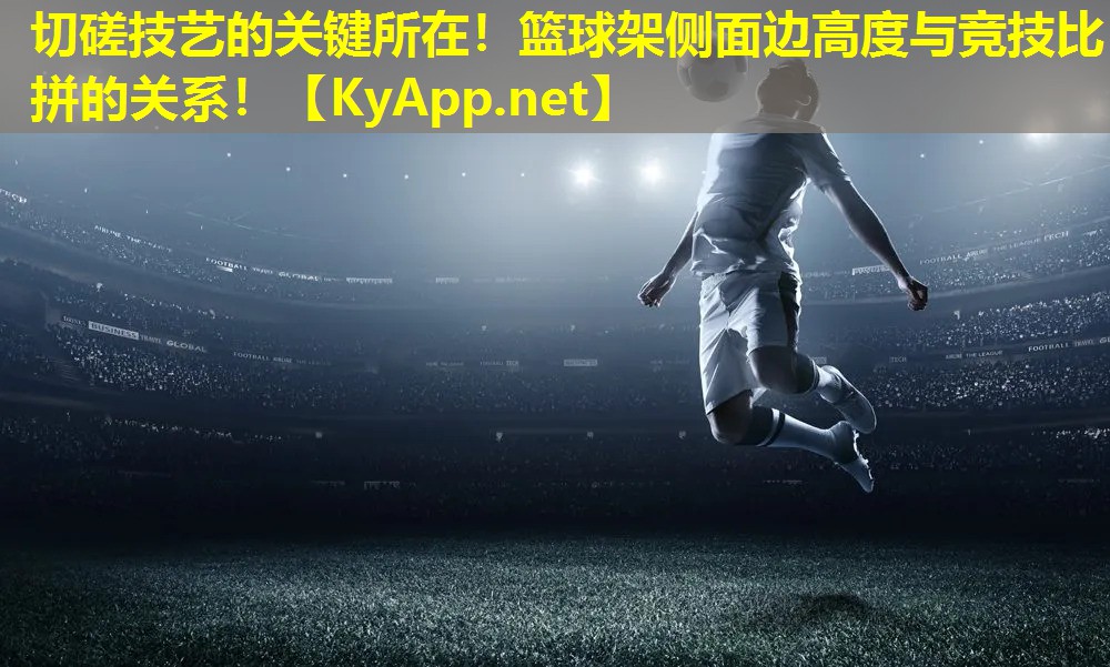 切磋技艺的关键所在！篮球架侧面边高度与竞技比拼的关系！