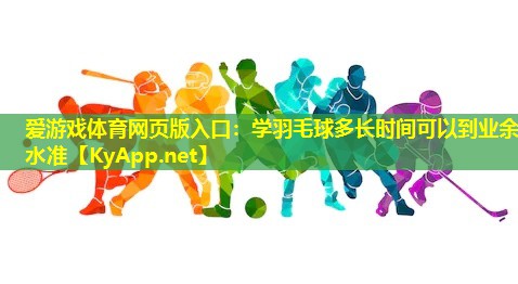 学羽毛球多长时间可以到业余水准